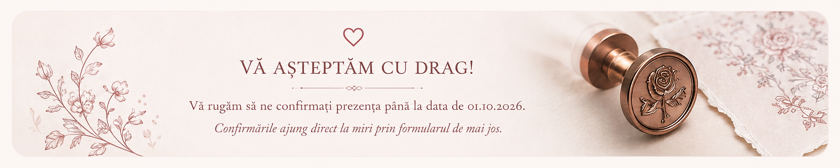 Vă așteptăm cu drag! Vă rugăm să ne confirmați prezența până la data de 01.10.2026. Confirmările ajung direct la miri prin formularul de mai jos.